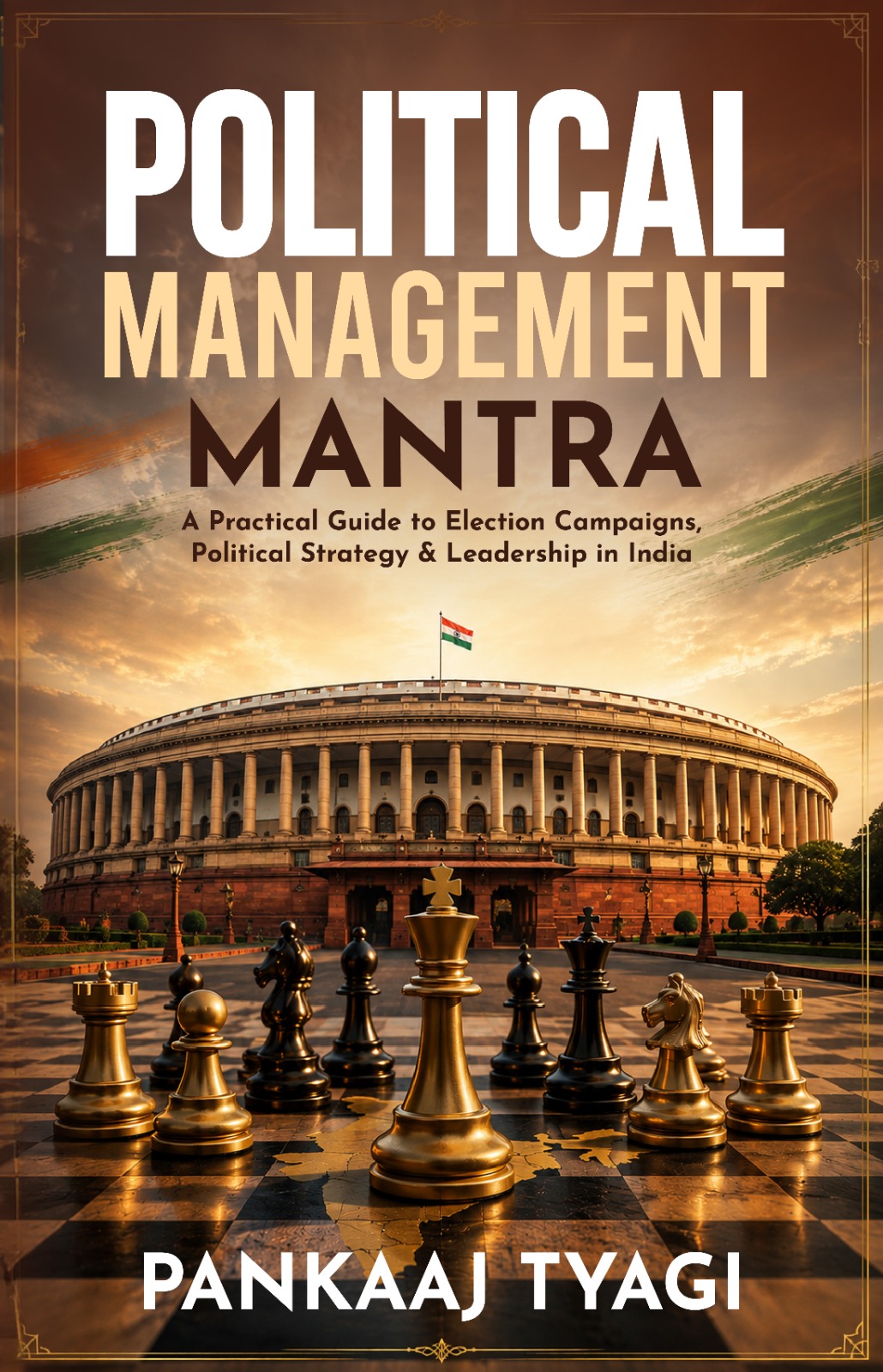 Political Management Mantra - A Practical Guide to Election Campaigns, Political Strategy & Leadership in India By Pankaaj Tyagi